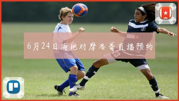 6月24日海地对摩洛哥直播预约