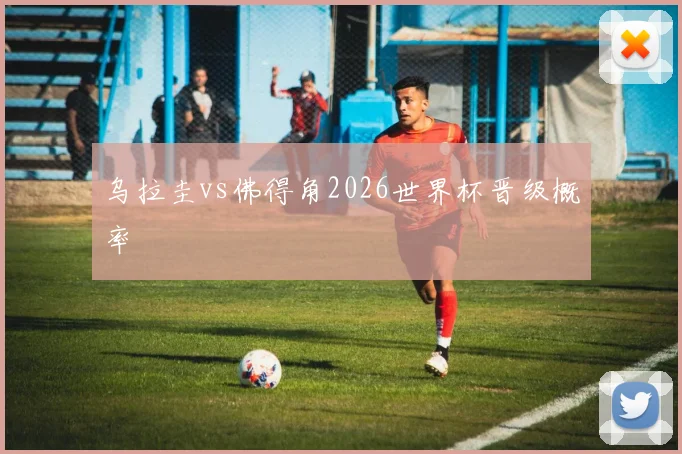 乌拉圭vs佛得角2026世界杯晋级概率