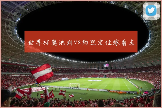 世界杯奥地利vs约旦定位球看点