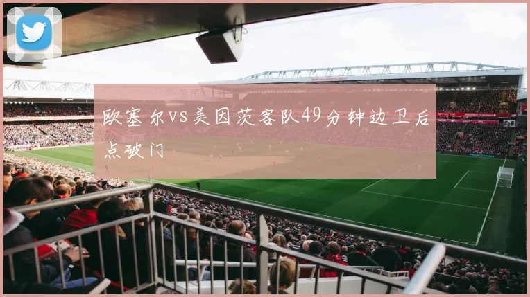 欧塞尔vs美因茨客队49分钟边卫后点破门