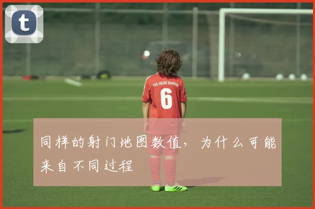 同样的射门地图数值，为什么可能来自不同过程