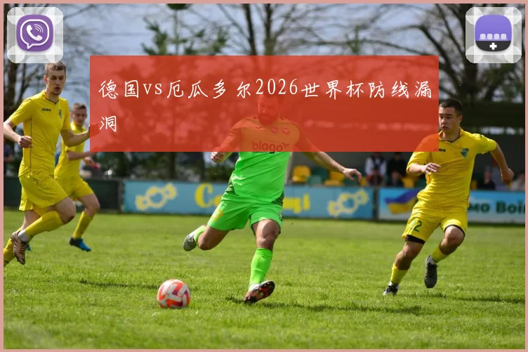 德国vs厄瓜多尔2026世界杯防线漏洞